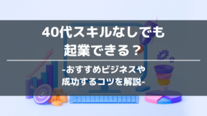40代スキルなしでも起業できる？アイキャッチ