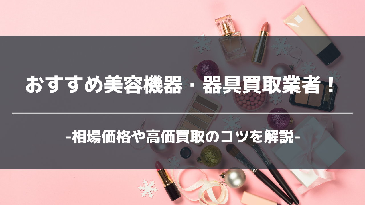 2024年最新版】おすすめ美容機器・器具買取業者18選！買取相場や手続き ...