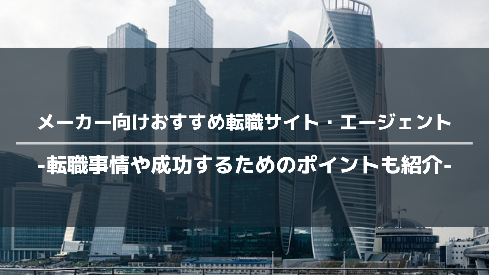 メーカー向けおすすめ転職サイト・エージェント14選！選び方も紹介！