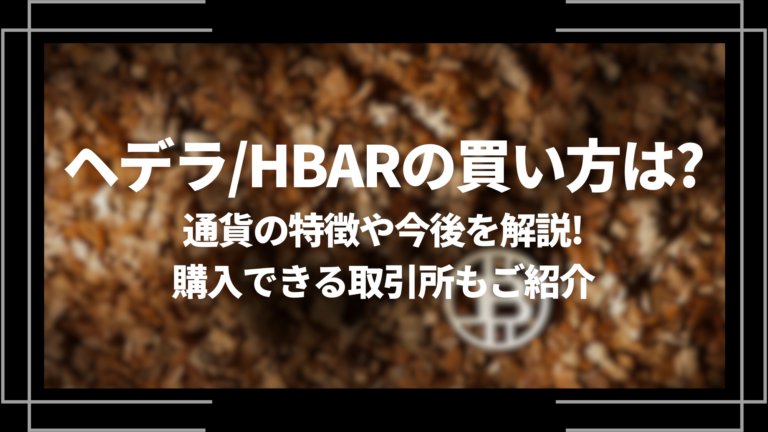 ヘデラ/HBARの買い方は？通貨の特徴や今後を解説！購入できる