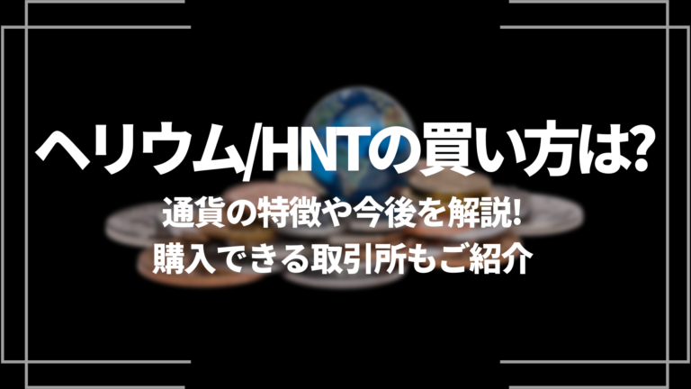 ヘリウム/HNTの買い方は？通貨の特徴や今後を解説！購入できる取引所もご紹介│LIFE TREND