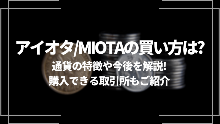 アイオタ/MIOTAの買い方は？通貨の特徴や今後を解説！購入できる