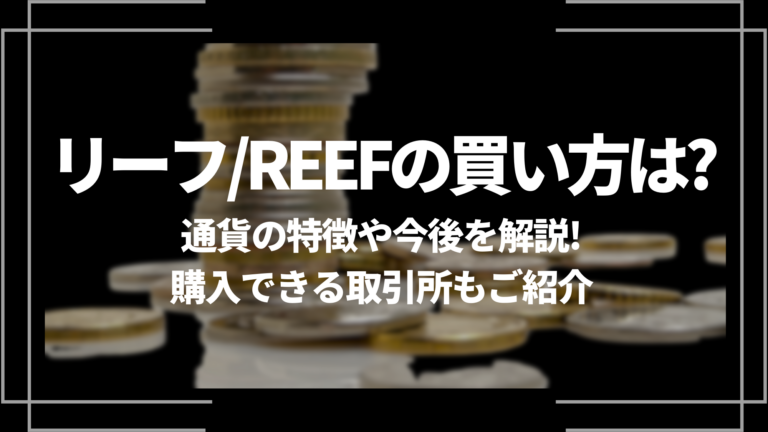 リーフ/REEFの買い方は？通貨の特徴や今後を解説！購入できる取引所もご紹介│LIFE TREND