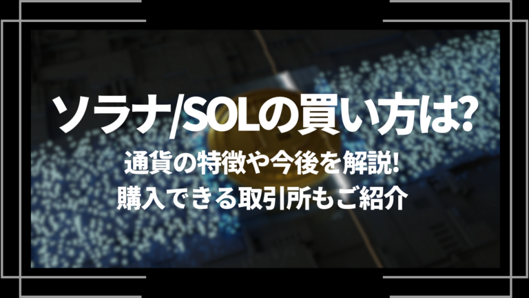 ソラナ/SOLの買い方は?通貨の特徴や今後を解説!購入できる取引 ソラナ/SOLの買い方は?通貨の特徴や今後を解説!購入できる取引
