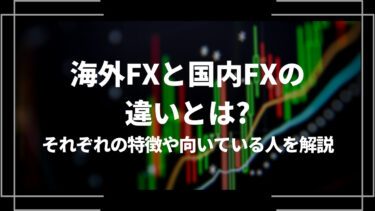 海外FXと国内FXの違いとは？それぞれの特徴や向いている人を解説